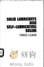Solid Lubricants and Self-Lubricating Solids     PDF电子版封面    FRANCIS J.CLAUSS 