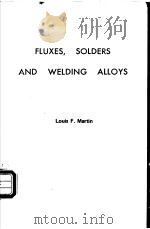 FLUXES，SOLDERS AND WELDING ALLOYS     PDF电子版封面  0815504721  Louis F.Martin 