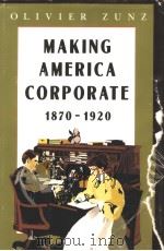 MAKING AMERICA CORPORATE 1870-1920     PDF电子版封面  0226994597   