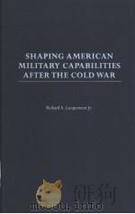 SHAPING AMERICAN MILITARY CAPABILITIES AFTER THE COLD WAR     PDF电子版封面  0275977642   