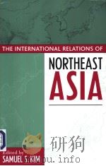 THE INTERNATIONAL RELATIONS OF NORTHEAST ASIA     PDF电子版封面  0742516954   