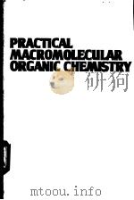 PRACTICAL MACROMOLECULAR ORGANIC CHEMISTRY     PDF电子版封面     