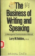 The Business of Writing and Speaking A Managerial Communication Manual     PDF电子版封面    Larry M.Robbins Ph.D. 