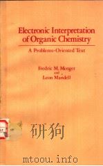 Electronic Interpretation of Organic Chemistry A Problems-Oriented Text     PDF电子版封面    Fredric M.Menger and Leon Mand 