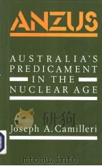 ANZUS:AUSTRALIA'S PREDICAMENT IN THE NUCLEAR AGE   1987  PDF电子版封面  0813306159  Joseph A.Camilleri 
