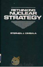 RETHINKING NUCLEAR STRATEGY   1988  PDF电子版封面  0842022945   