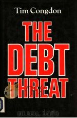 The Debt Threat:The Dangers of High Real Interest Rates for the World Economy   1988  PDF电子版封面  0631159533  TIM CONGDON 