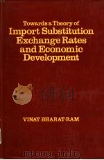 Towards a Theory of:IMPORT SUBSTITUTION EXCHANGE RATES AND ECONOMIC DEVELOPMENT     PDF电子版封面    VINAY BHARAT-RAM 