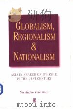 GLOBALISM，REGIONALISM AND NATIONALISM  ASIA IN SEARCH OF ITS ROLE IN THE TWENTY-FIRST CENTURY   1999  PDF电子版封面  0631214003   