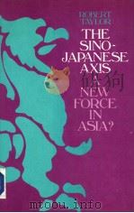 THE SINO-JAPANESE AXIS  A new force in Asia   1985  PDF电子版封面  0485112639  Rober Taylor 