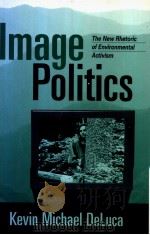 IMAGE POLITICS The New Rhetoric of Environmental Activism     PDF电子版封面  1572304618  KEVIN MICHAEL DELUCA 