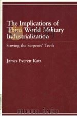 The Implications of Third World Military Industrialization  Sowing the Serpents' Teeth     PDF电子版封面  0669097543  James Everett Katz(The Univers 