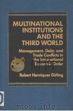 MULTINATIONAL INSTITUTIONS AND THE THIRD WORLD Management，Debt，and Trade Conflicts in the Internatio     PDF电子版封面  0030010039   