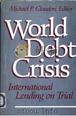 WORLD DEBT CRISIS International Lending on Trial   1986  PDF电子版封面  0887300529  MICHAEL P.CLAUDON 
