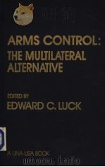 ARMS CONTROL：THE MULTILATERAL ALTERNATIVE   1983  PDF电子版封面  0814750052  EDWARD C.LUCK 