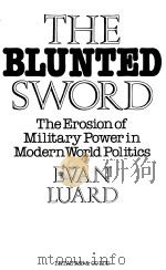 THE BLUNTED SWORD:The Erosion of Military Power in Modern World Politics   1988  PDF电子版封面  1850430683  EVANLUARD 