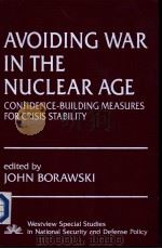 Avoiding War in the Nuclear Age Confidence-Building Measures for Crisis Stability   1986  PDF电子版封面  0813371414  John Borawski 