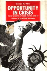 OPPORTUNITY IN CRISIS Money and Power in World Politics 1986-88   1985  PDF电子版封面  0947752196  MICHAEL M.WHITE 