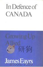 In Defence of Canada：GROWING UP ALLIED   1980  PDF电子版封面  0802023452  JAMES EAYRS 