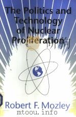 THE POLITICS AND TECHNOLOGY OF NUCLEAR PROLIFERATION   1998  PDF电子版封面  0295977264  Robert F.Mozley 