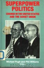 SUPERPOWER POLITICS CHANGE IN THE UNITED STATES AND THE SOVIET UNION   1990  PDF电子版封面  0719032849  Michael Pugh and Phil Williams 