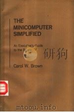 THE MINICOMPUTER SIMPLIFIED An Executive's Guide to the Basics   1980  PDF电子版封面    Carol W.Brown 