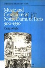 MUSIC AND CEREMONY AT NOTRE DAME OF PARIS 500-1550   1989  PDF电子版封面  0521244927  CRAIG WRIGHT 