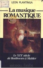 LA MUSIQUE ROMANTIQUE:Histoire du style musical au xixe siecle en Europe  Traduit de l'americai     PDF电子版封面    LEON PLANTIGA 