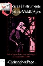 VOICES AND INSTRUMENTS OF THE MIDDLE AGES:Instrumental practice and songs in France 1100-1300   1987年第1版  PDF电子版封面    Christopher Page 