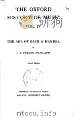THE OXFORD HISTORY OF MUSIC VOL.Ⅳ THE AGE OF BACH & HANDEL Second Edition   1931  PDF电子版封面    J.A.FULLER MAITLAND 