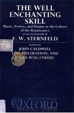 THE WELL ENCHANTING SKILL MUSIC，POETRY，AND DRAMA IN THE CULTURE OF THE RENAISSANCE   1999  PDF电子版封面  0193161249  F.W.STERNFELD 