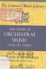 THE STORY OF ORCHESTRAL MUSIC AND ITS TIMES   1960  PDF电子版封面     