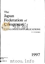 THE JAPAN FEDERATION OF COMPSERS CATALOGUE OF PUBLICATIONS   1997  PDF电子版封面     