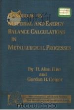 HANDBOOK ON MATERIAL AND ENERGY BALANCE CALCULATIONS IN METALLURGICAL PROCESSES     PDF电子版封面  089520360X  H.ALAN FINE  GORDON H.GEIGER 