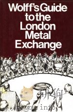 WOLFF‘S GUIE TOTHE LONDON METAL EXCHANGE 2ND DEITION 1980     PDF电子版封面  0900542438  RUDOLF WOLFF & CO LIMITED 