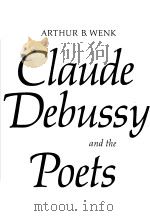 Claude Debussy and the Poets     PDF电子版封面  0520028279  ARTHUR B.WENK 