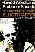 Flawed Words and Stubborn Sounds:A CONVERSATION WITH Elliott Carter     PDF电子版封面    ALLEN EDWARDS 