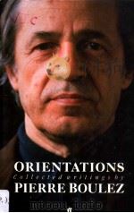 ORIENTATIONS Collected Writings PIERRE BOULEZ     PDF电子版封面    JEAN-JACQUES NATTIEZ 