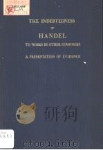 THE INDEBTEDNESS OF HANDEL  TO WORKS BY OTHER COMPOSERS  A PRESENTATION OF EVIDENCE     PDF电子版封面  0306795132  SEDLEY TAYLOR M.A. 
