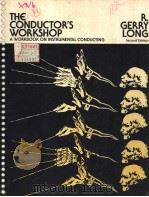 THE CONDUCTOR'S WORKSHOP A WORKBOOK ON INSTRUMENTAL CONDUCTING SECOND EDITION     PDF电子版封面  0697035158  R.GERRY LONG 