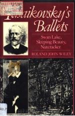 TCHAIKOVSKY'S BALLETS SWAN LAKE SLEEPING BEAUTY NUTCRACKER     PDF电子版封面  0193153149  ROLAND JOHN WILEY 