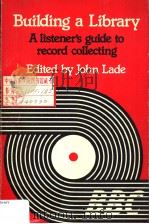 BUILDING A LIBRARY  A LISTENER'S GUIDE TO RECORD COLLECTING     PDF电子版封面  0193113244  JOHN LADE 