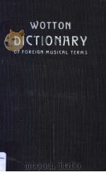 A DICTIONARY OF FOREIGN MUSICAL TERMS AND HANDBOOK OF ORCHESTRAL INSTRUMENTS     PDF电子版封面    TOM S.WOTTON 