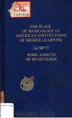 THE PLACE OF MUSICOLOGY IN AMERICAN INSTITUTIONS OF HIGHER LEARNING  THE PLACE OF MUSICOLOGY IN AMER     PDF电子版封面  0306774070   