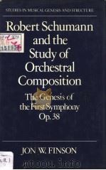 ROBERT SCHUMANN AND THE STUDY OF ORCHESTRAL COMPOSITION THE GENESIS OF THE FIRST SYMPHONY OP 38     PDF电子版封面  0193132133  JON W.FINSON 