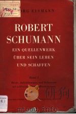 ROBERT SCHUMANN EINJ QUELLENWERK UBER SEIN LEBEN UND SCHAFFEN BAND 1     PDF电子版封面    GEORG EISMANN 
