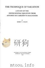 THE TECHNIQUE OF VARIATION A STUDY OF THE INSTRUMENTAL VARIATION FROM ANTONIO DE CABEZON TO MAX REGE     PDF电子版封面    ROBERT U.NELSON 