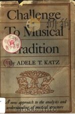 CHALLENGE TO MUSICAL TRADITION A NEW CONCEPT OF TONALITY     PDF电子版封面    ADELE T.KATZ 