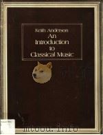 KEITH ANDERSON AN INTRODUCTION TO CLASSICAL MUSIC     PDF电子版封面    KEITH ANDERSON 