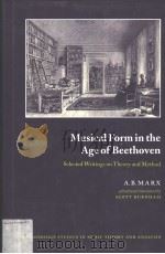 MUSICAL FORM IN THE AGE OF BEETHOVEN SELECTED WRITINGS ON THEORY AND METHOD     PDF电子版封面  0521452740  A.B.MARX 